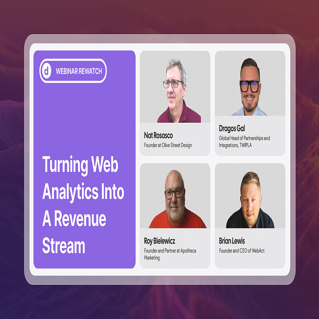 Turning Web Analytics Into a Revenue Stream Webinar Webinar banner promoting Turning Web Analytics Into a Revenue Stream with Nat Rosasco, Dragos Gal, Roy Bielewicz, and Brian Lewis